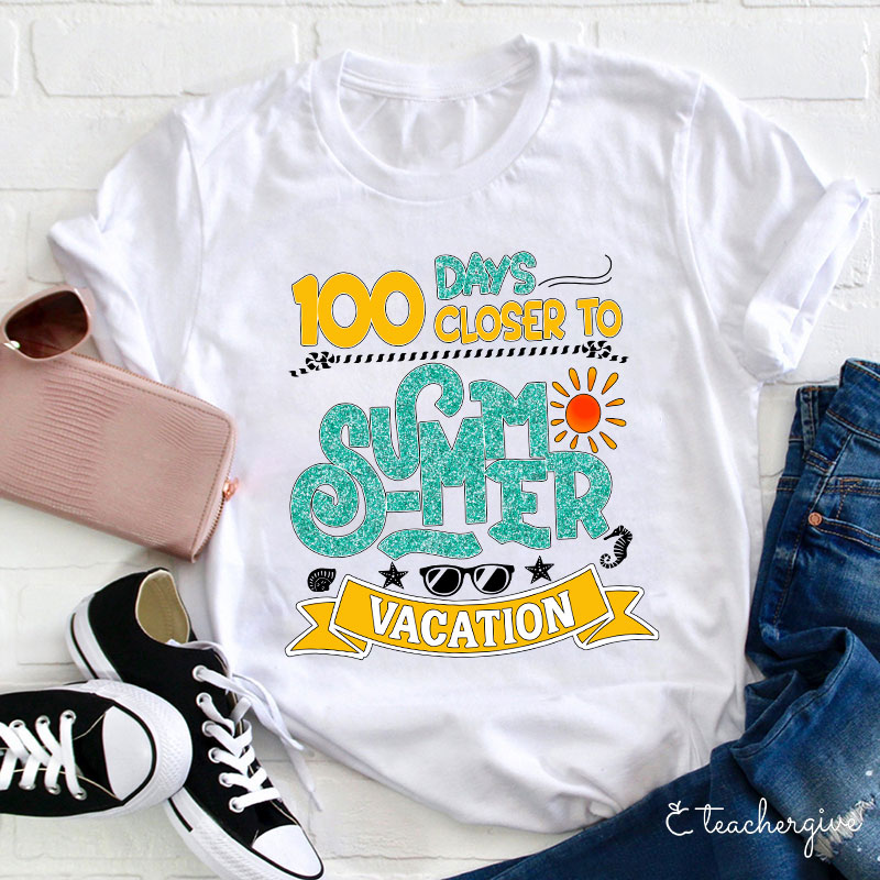 100 Days Closer To Summer Vacation Teacher T-Shirt