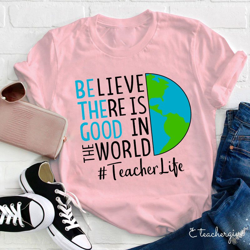 Believe There Is Good In The World Teacher T-Shirt