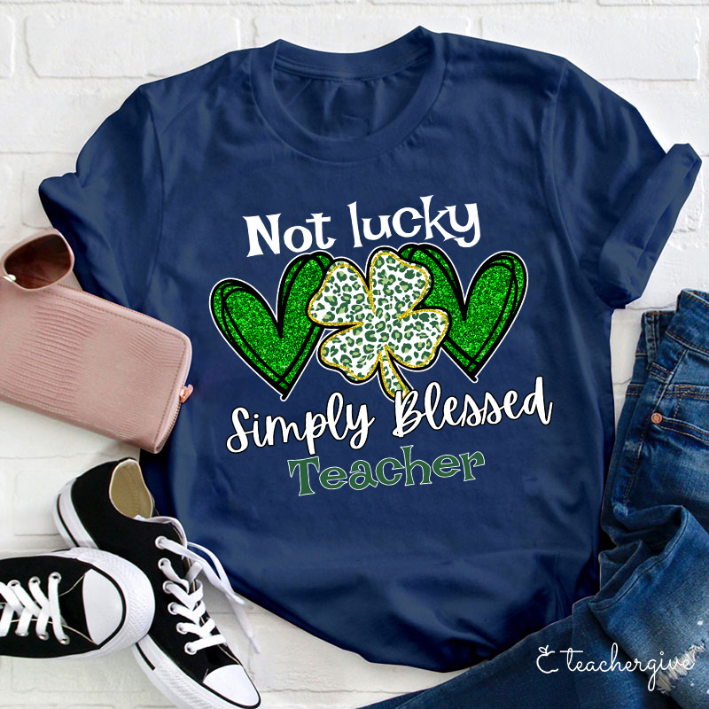 Not Lucky Simply Blessed Teacher T-Shirt