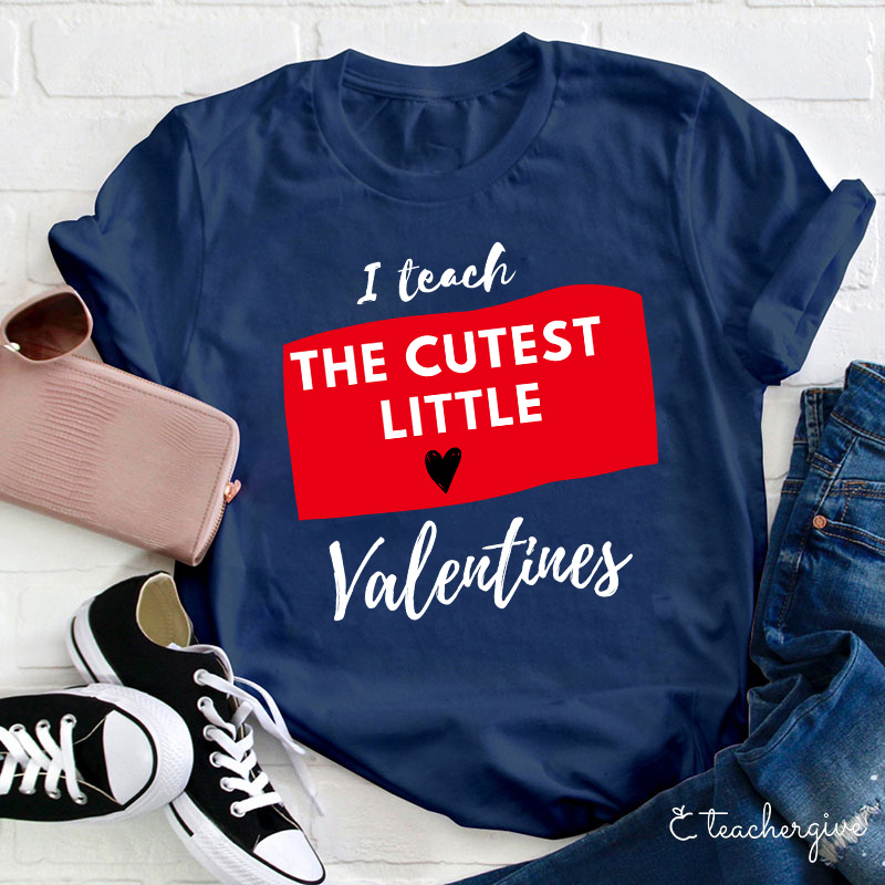 I Teach The Cutest Little Valentines Teacher T-Shirt