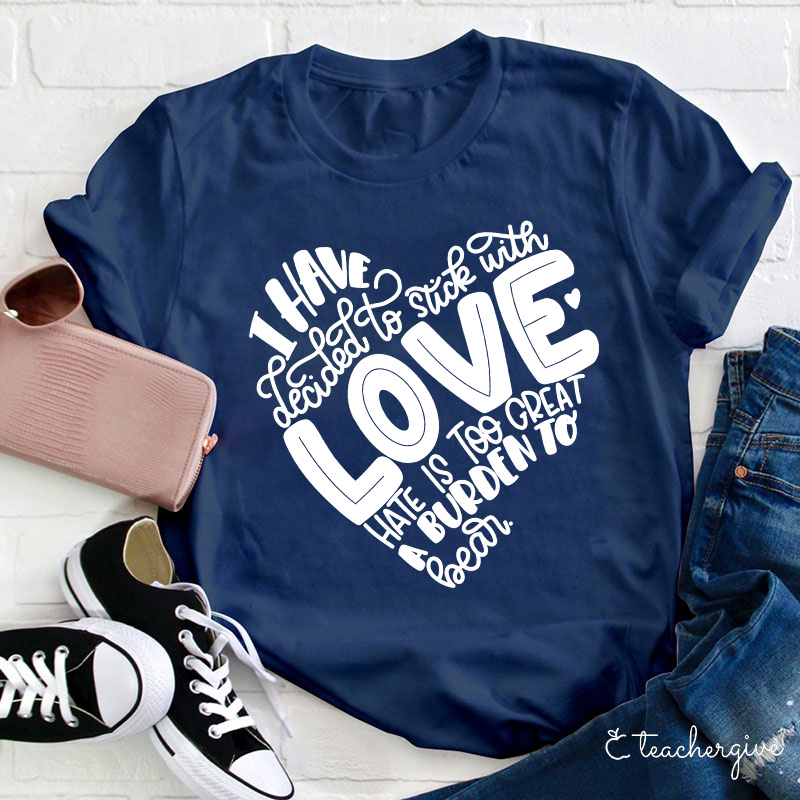 I Have Dedicated To Love Hate Is Too Great A Burden Teacher T-Shirt