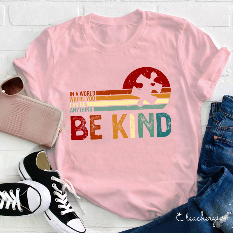 In A World Where You Can Be Anything Be Kind Teacher T-Shirt
