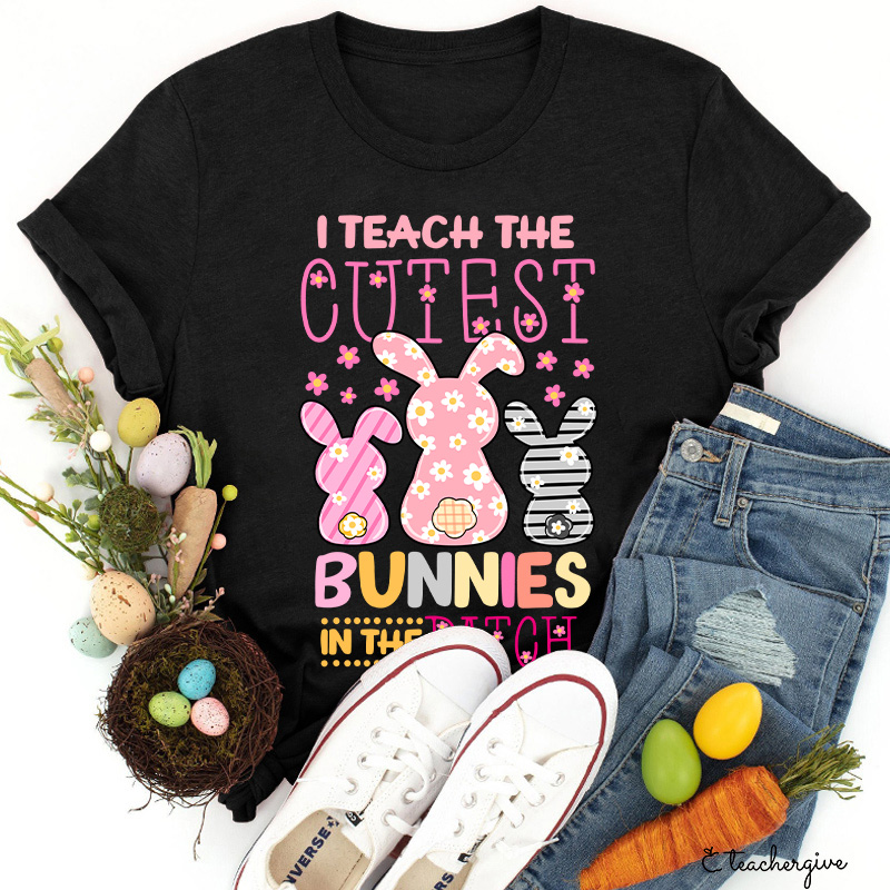 I Teach The Cutest Bunnies In The Patch Easter Teacher Life T-Shirt