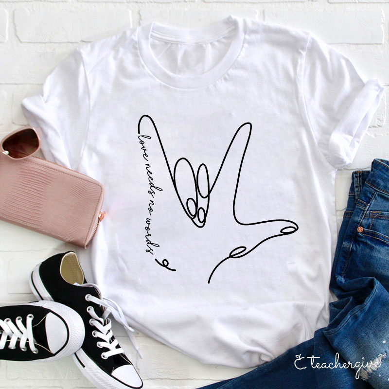 Sign Language Love Needs No Words Teacher T-Shirt