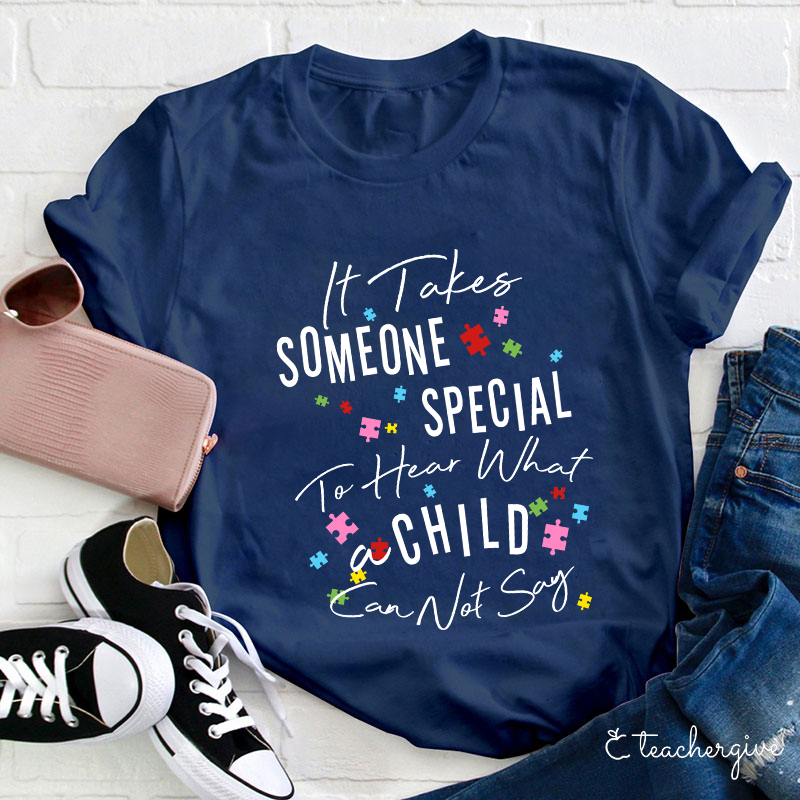 It Takes Someone Special To Hear What A Child Can Not Say Teacher T-Shirt
