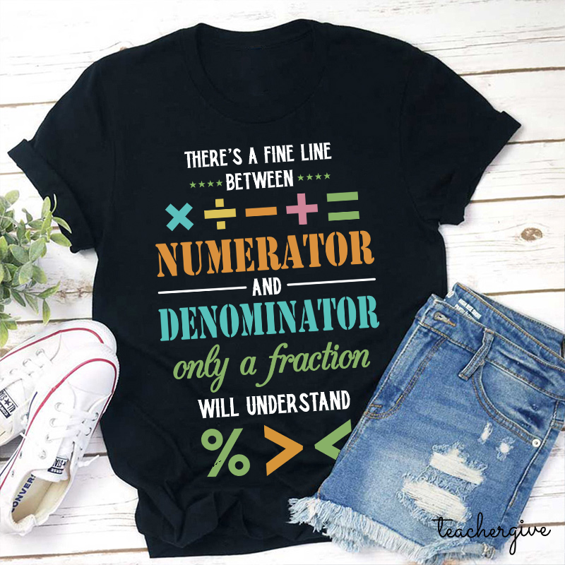 There's A Fine Line Between Numerator And Denominator Only Of A Fraction Will Understand Teacher T-Shirt