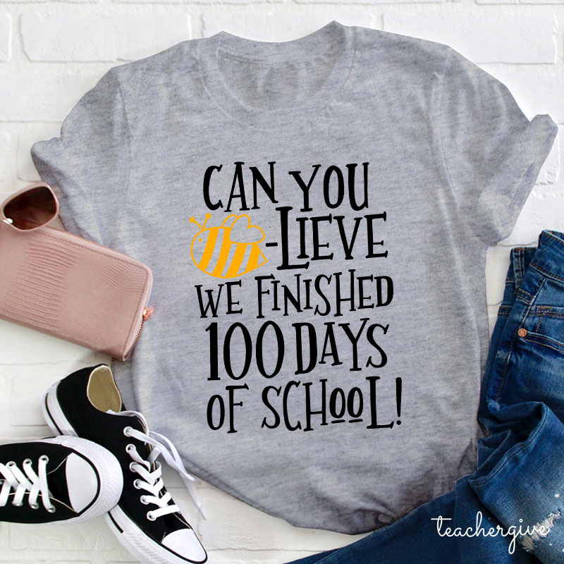 Can You Believe We Finished 100 Days Of School Teacher T-Shirt