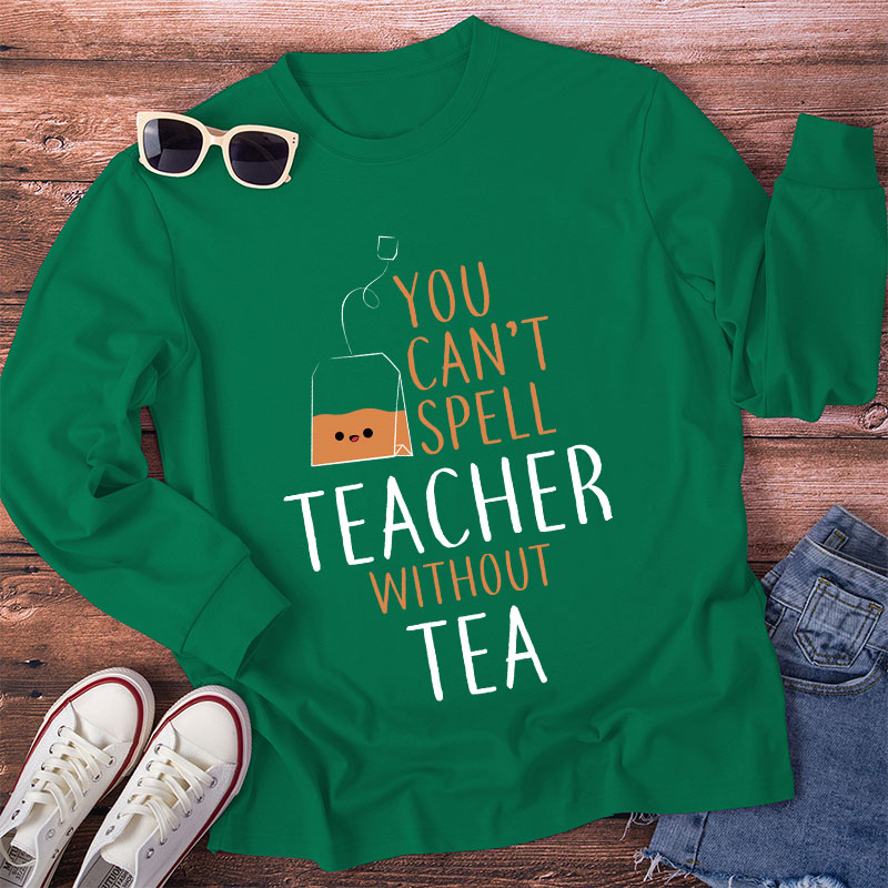 You Can't Spell Teacher Without Tea Long Sleeve T-Shirt