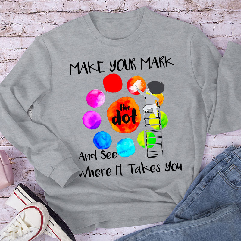 Make Your Mark  And See Where It Takes You Teacher Long Sleeve T-Shirt