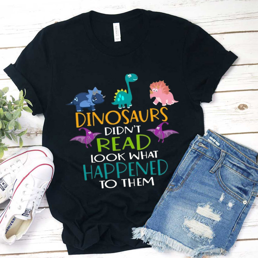 Kinds Of Dinosaurs Didn't Read  Look What Happend  To Them T-Shirt