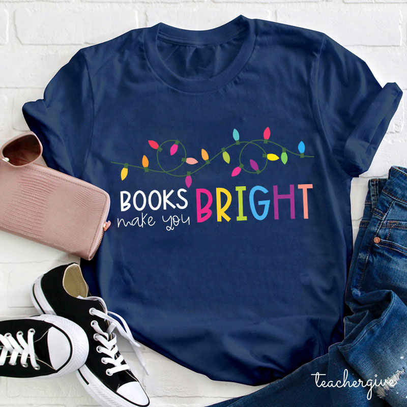 Books Make You Even Brighter Teacher T-Shirt