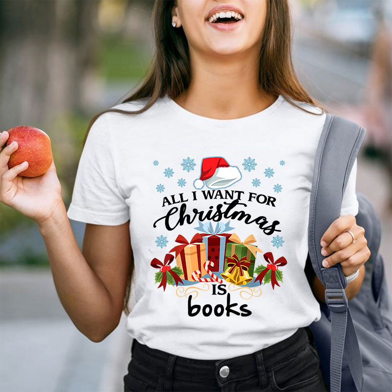 All I Want For Christmas Is Books Teacher T-Shirt