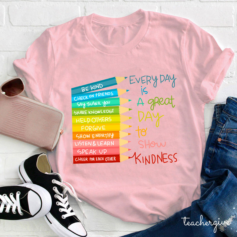 Everyday Is A Great Day To Show Kindness Teacher T-Shirt