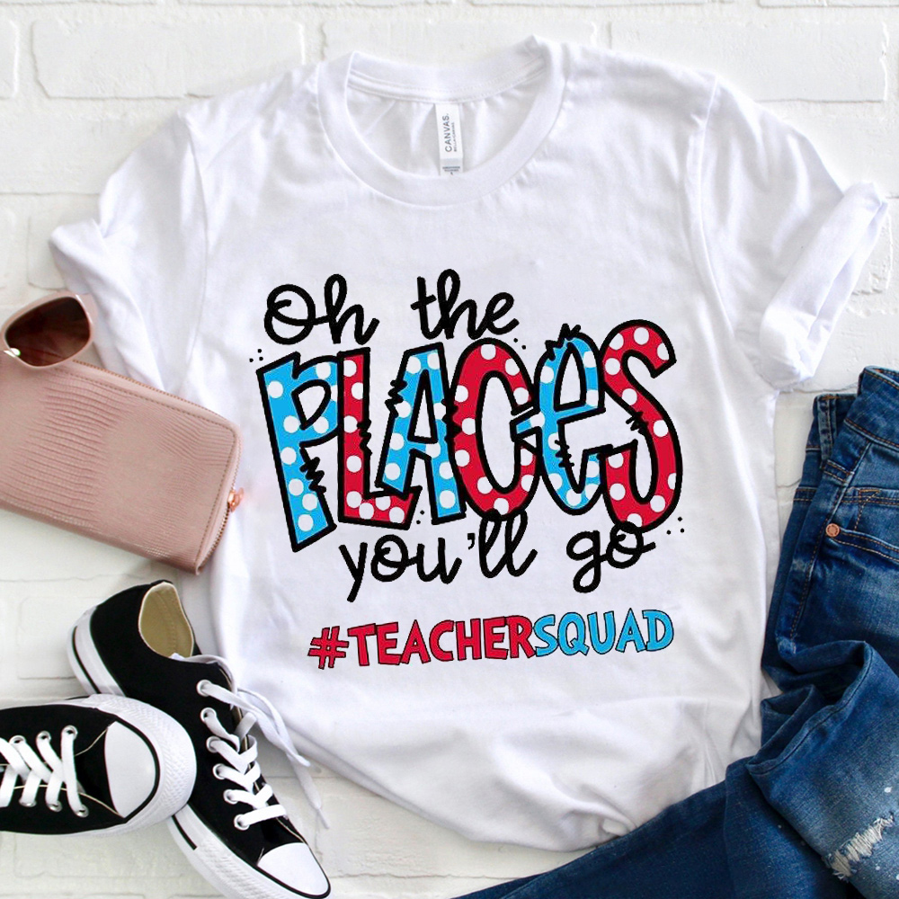 Oh The Places You'll Go Teachersquad T-Shirt