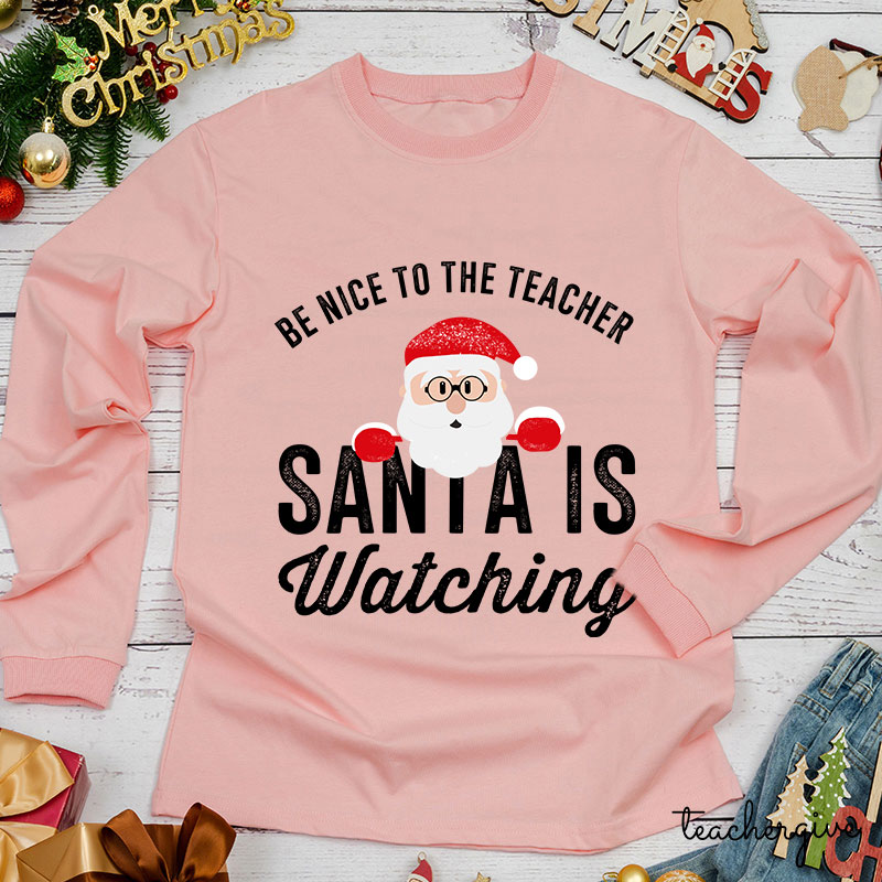 Christmas Cute Be Nice To The Teacher Santa Is Watching Teacher Long Sleeve T-Shirt
