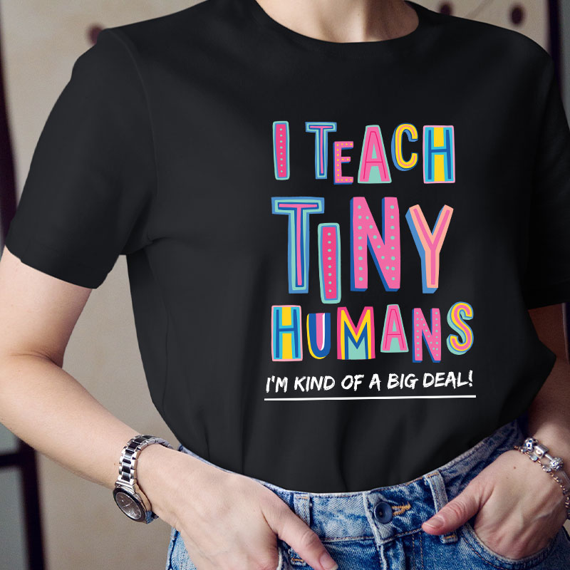 I Teach Tiny Humans To Read I'm Kind Of A Big Deal Teacher T-Shirt