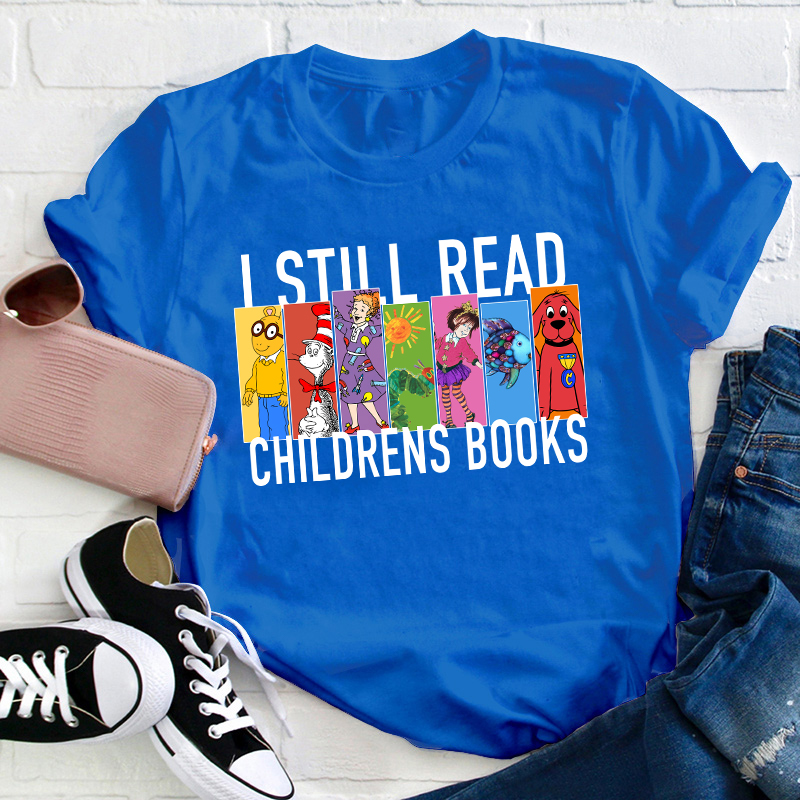 I Still Read Children's Books Teacher T-Shirt