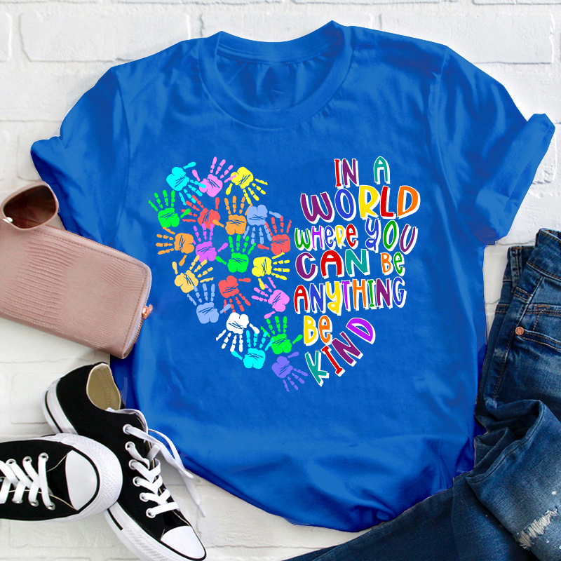 In A World Where You Can Be Anything Teacher T-Shirt
