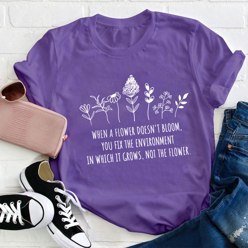 When A Flower Doesn't Bloom Teacher T-Shirt