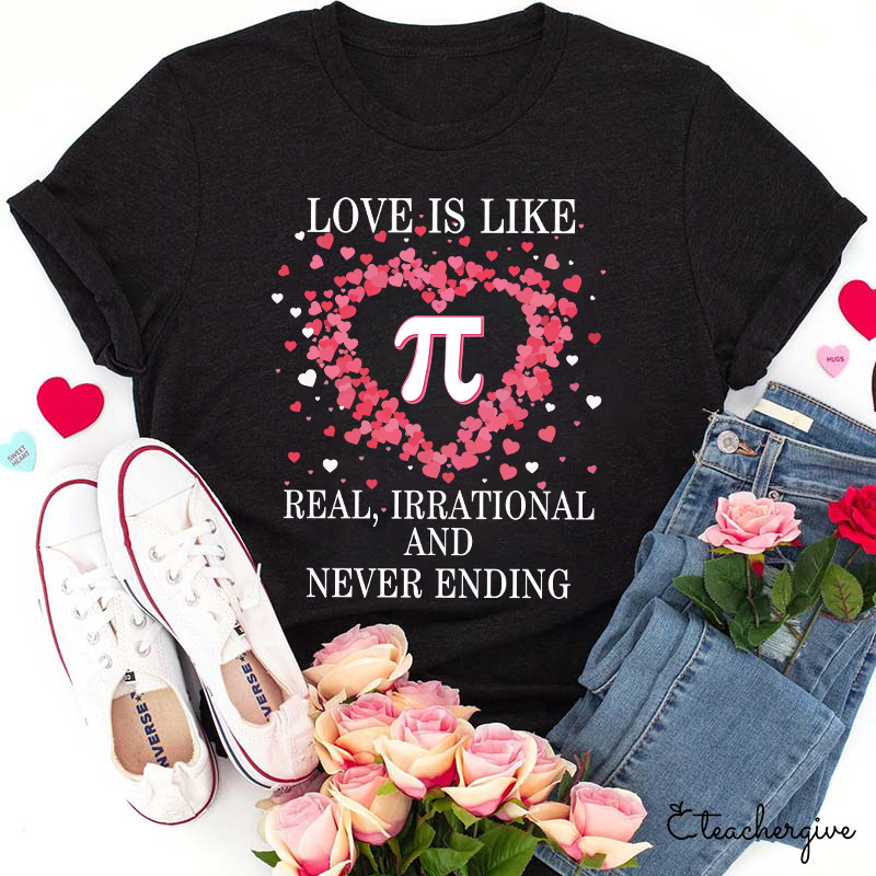 Love Is Like π Real Irrational And Never Ending Teacher T-Shirt