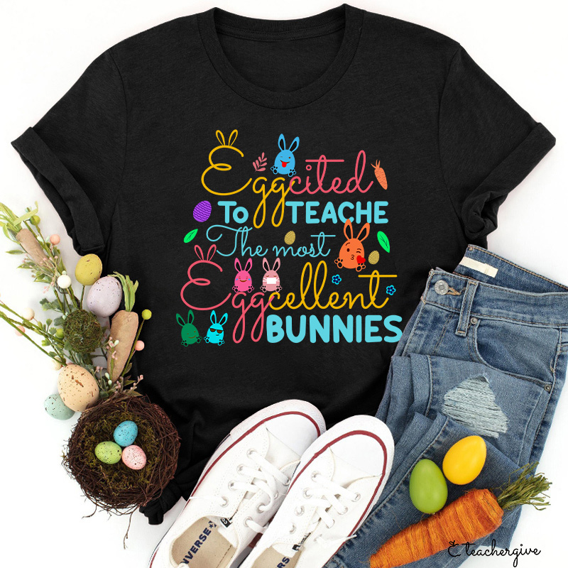 The Most Egg Cellent Bunnies Teacher T-Shirt