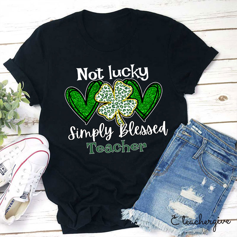 Not Lucky Simply Blessed Teacher T-Shirt