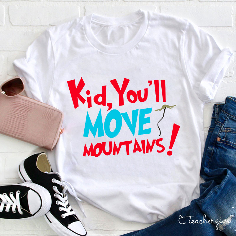 Kid You'll Move Mountains Teacher T-Shirt