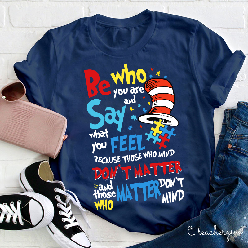 Be Who You Are Say What You Feel Teacher T-Shirt
