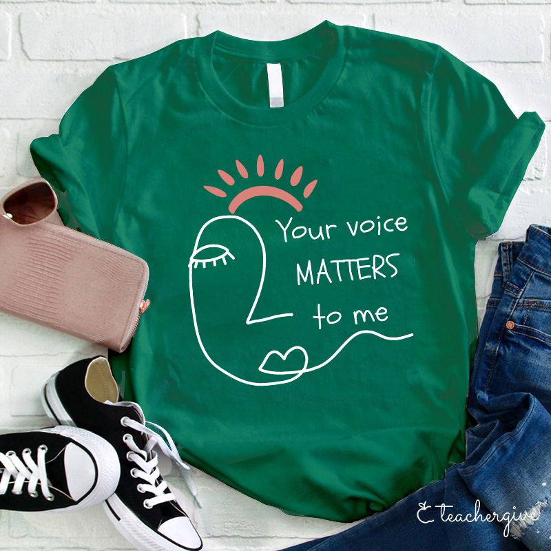 Your Voice Matters To Me Teacher T-Shirt