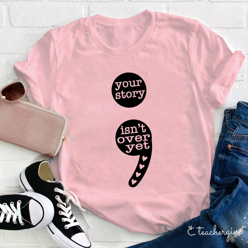 Your Story Isn't Over Yet Teacher T-Shirt