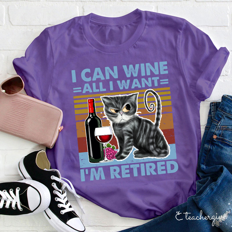 I Can Wine All I Want I'm Retired T-Shirt