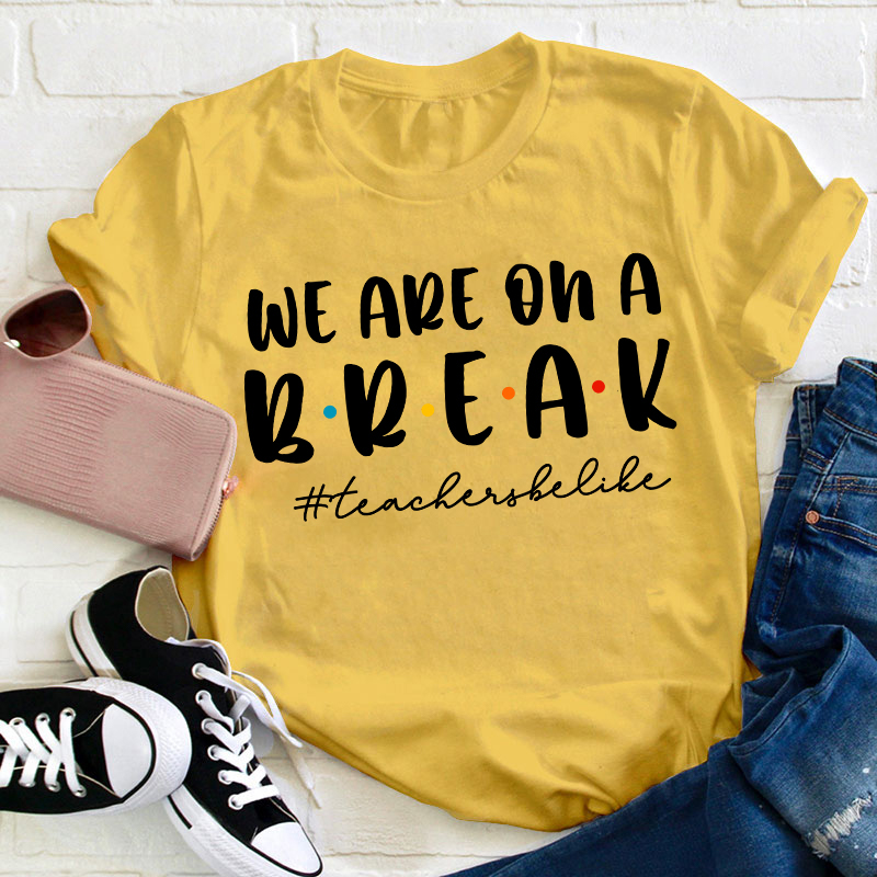 We Are On A Break Teacher T-Shirt