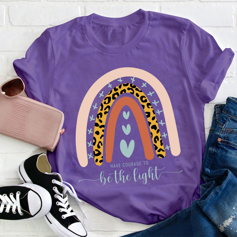 Have Courage To Be The Light Teacher T-Shirt