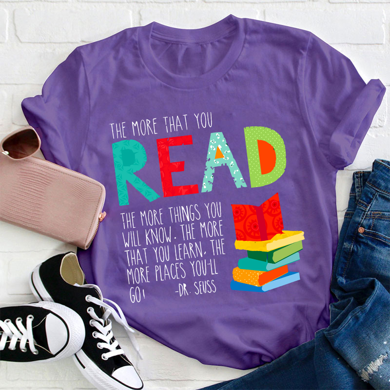 The More That You Read The More Things You Will Know Teacher T-Shirt