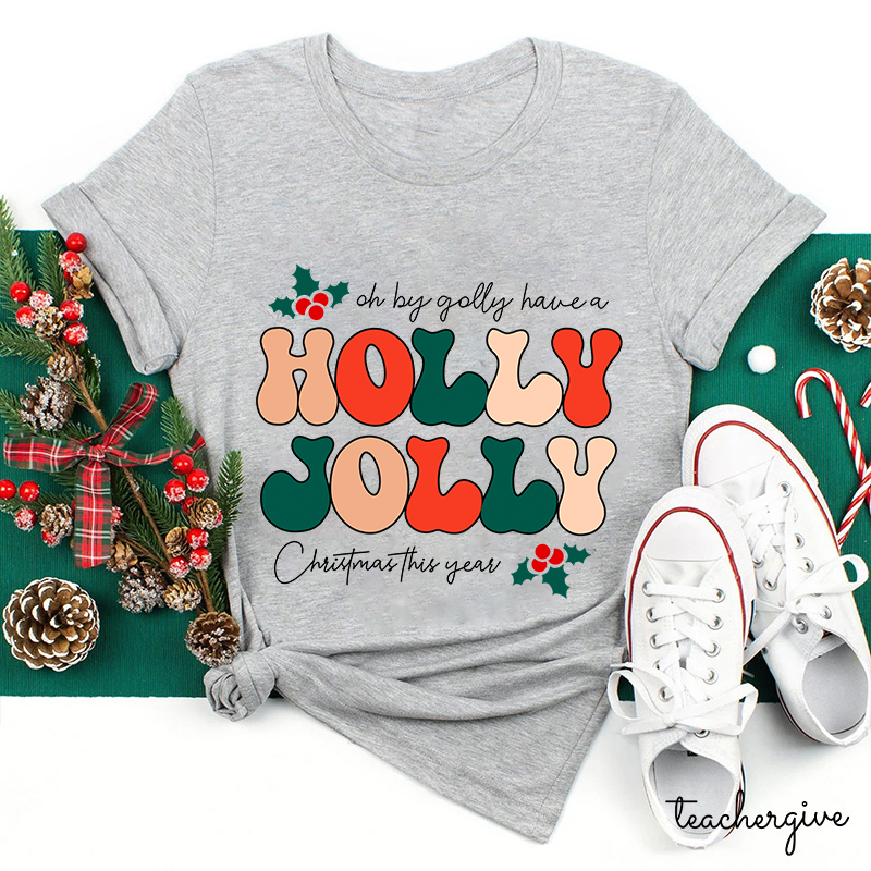 Oh By Golly Have A Holly Jolly Christmas This Year Teacher T-Shirt