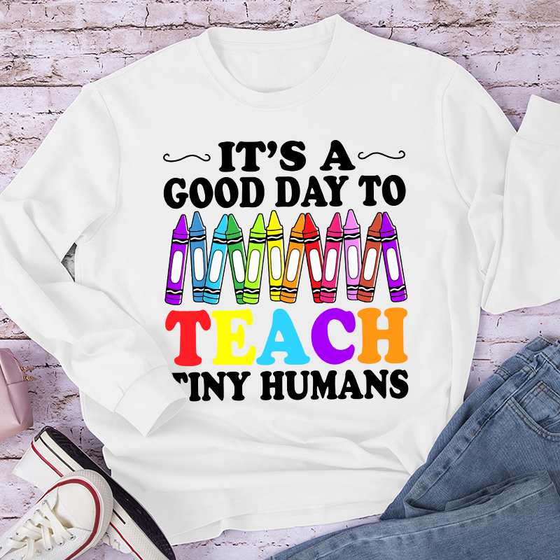 It's A Good Day To Teach Tiny Humans Coloured Crayons Teacher Long Sleeve T-Shirt