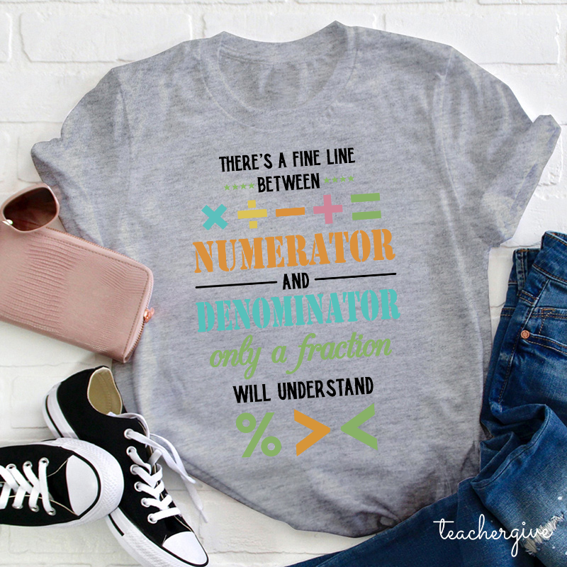 There's A Fine Line Between Numerator And Denominator Only Of A Fraction Will Understand Teacher T-Shirt