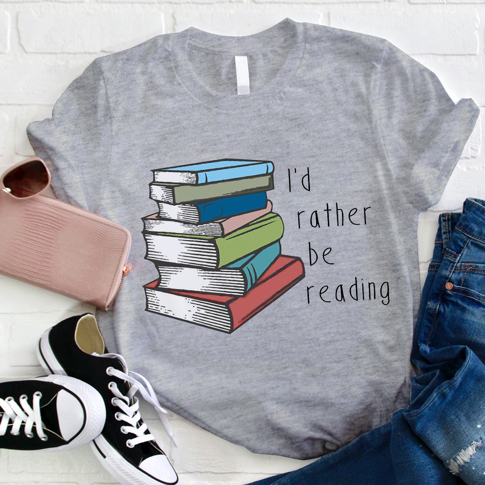 I’d Rather Be Reading Teacher T-Shirt