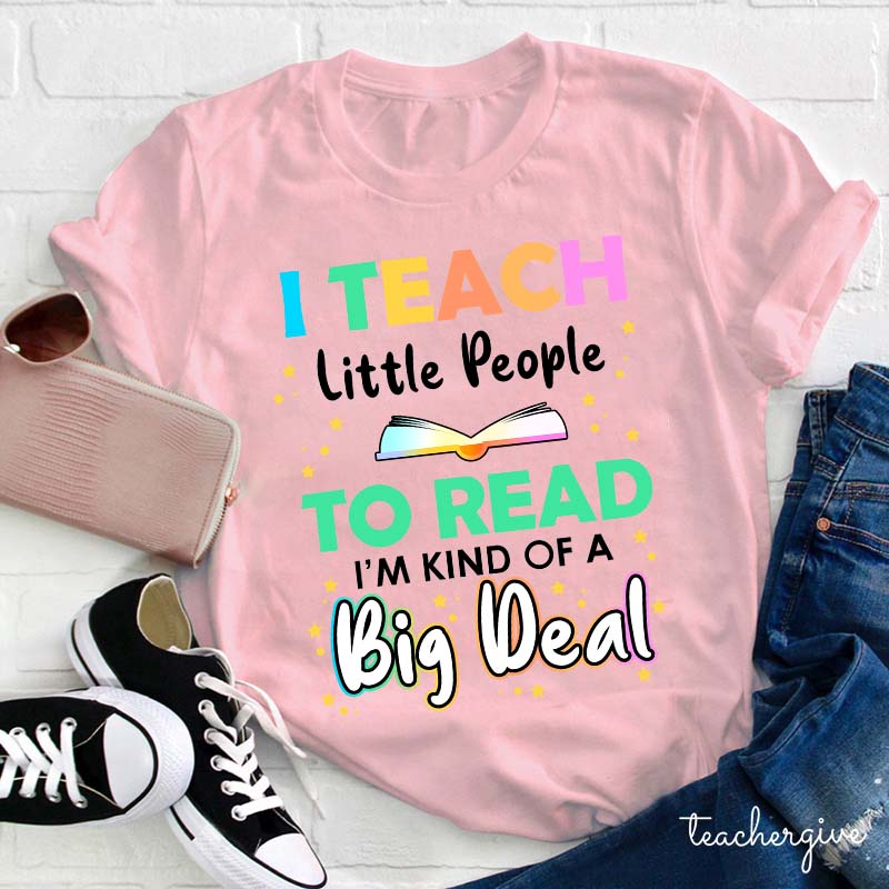 I Teach Little People To Read I'm Kind Of A Big Deal Teacher T-Shirt