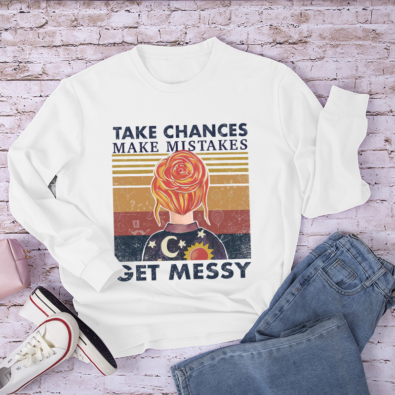 Take Chances Make Mistakes Get Messy Long Sleeve T-Shirt