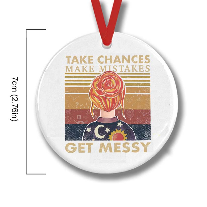 Take Chances Make Mistakes Get Messy Ceramic Ornament
