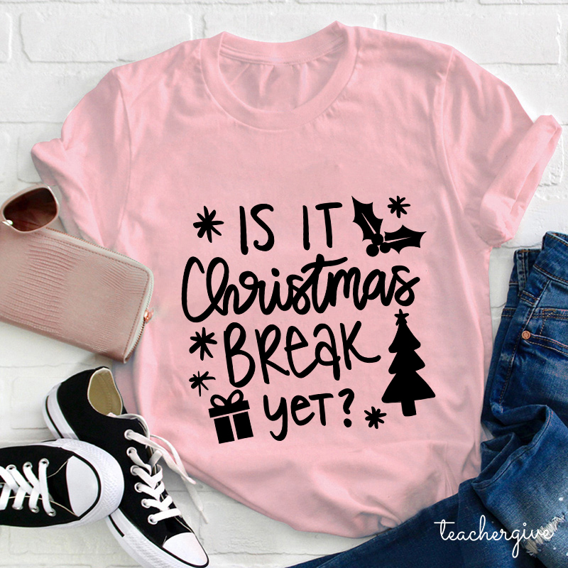 Is It Christmas Break Yet Teacher T-Shirt