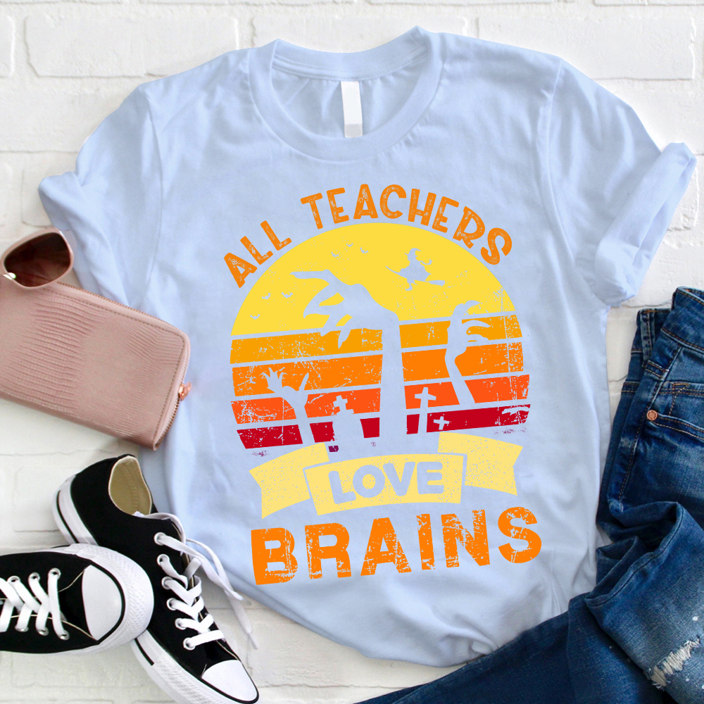 All Teachers Love Brains Teacher T-Shirt