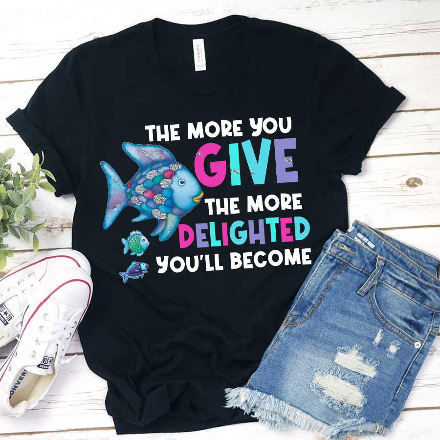 The More You Give The More Delighted You'll Become  T-Shirt