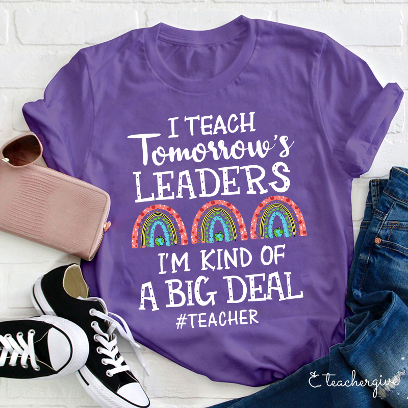 I Teach Tomorrow's Leaders I'm Kind Of A Big Deal Teacher T-Shirt