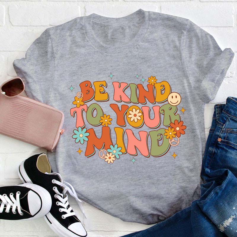 Be Kind To Your Mind Teacher T-Shirt