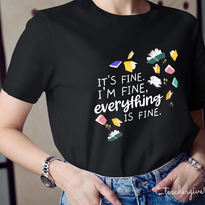 It's Fine I'm Fine Books Can Be Fine Teacher T-Shirt