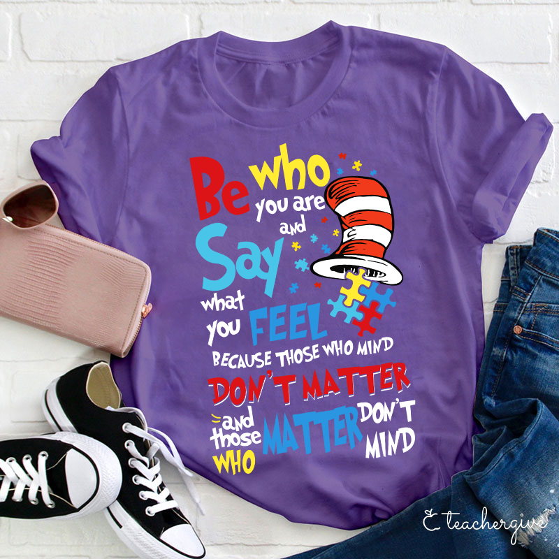 Be Who You Are Say What You Feel Teacher T-Shirt