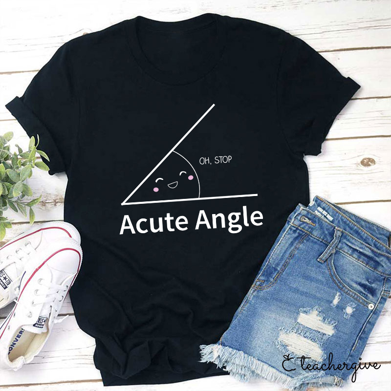 Oh Stop Acute Angle Teacher T-Shirt