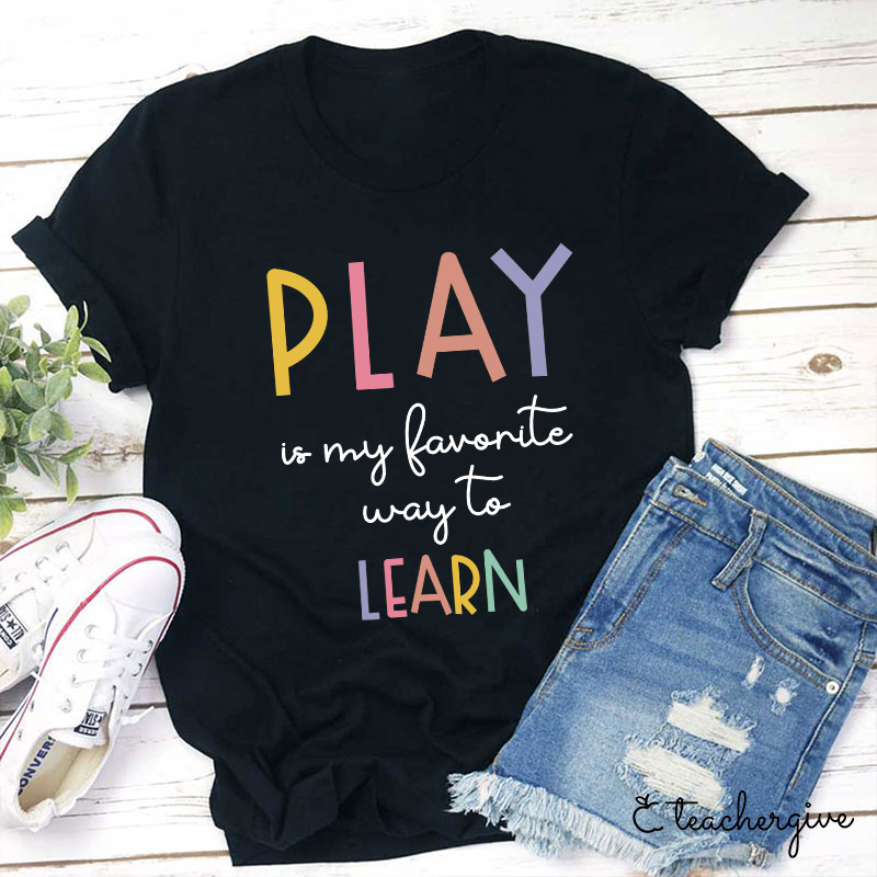 Play Is My Favorite Way To Learn Teacher T-Shirt